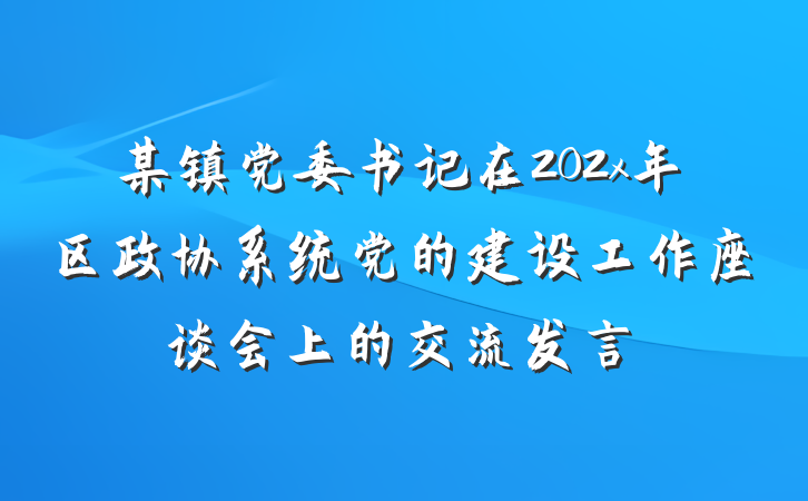 某镇党委书记在202x年区政协系统党的建设工作座谈会上的交流发言
