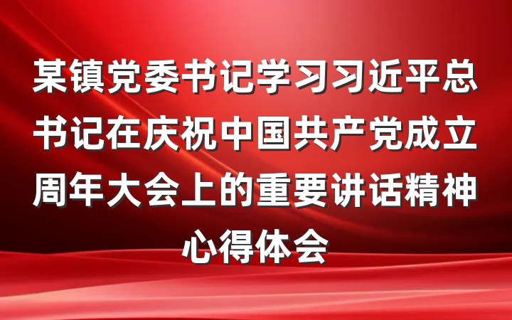 某镇党委书记学习习近平总书记在庆祝中国共产党成立周年大会上的重要讲话精神心得体会