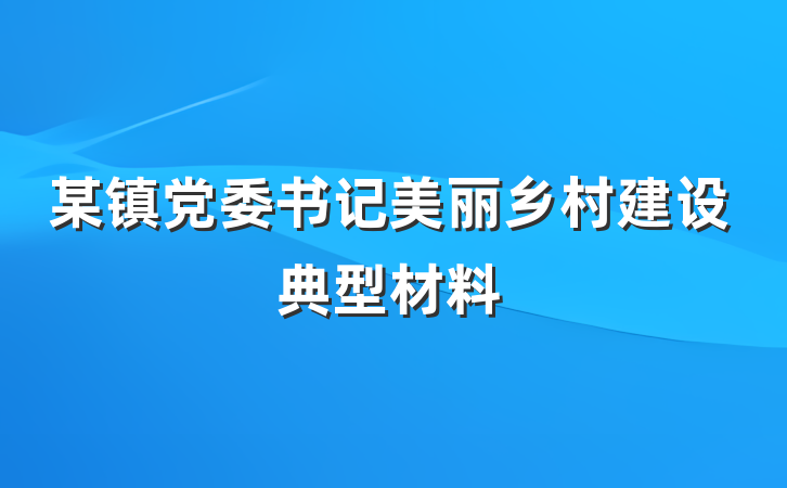 某镇党委书记美丽乡村建设典型材料