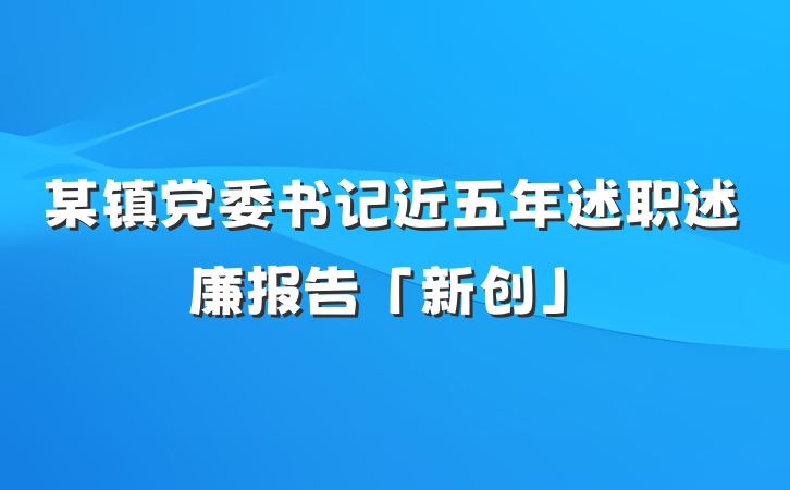某镇党委书记近五年述职述廉报告「新创」