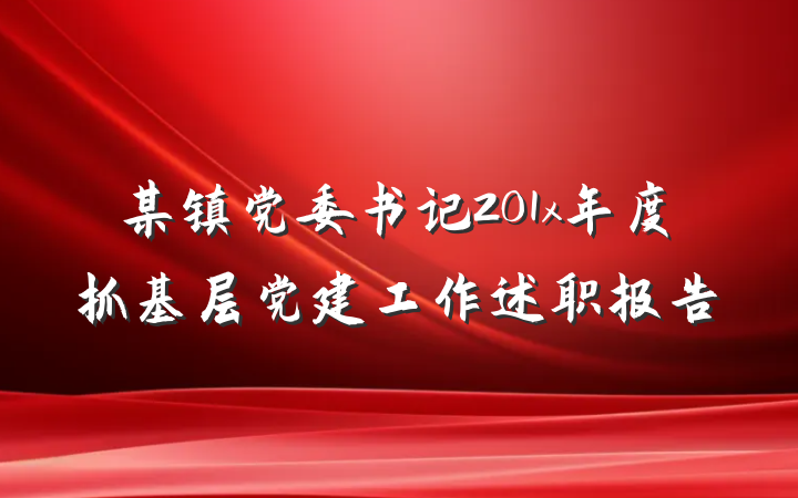 某镇党委书记201x年度抓基层党建工作述职报告