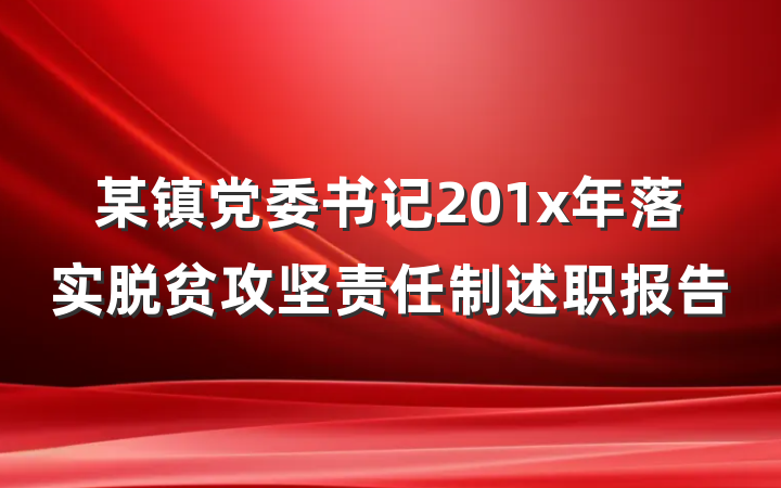 某镇党委书记201x年落实脱贫攻坚责任制述职报告