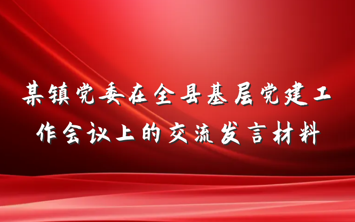 某镇党委在全县基层党建工作会议上的交流发言材料