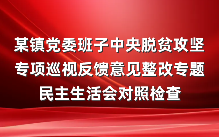 某镇党委班子中央脱贫攻坚专项巡视反馈意见整改专题民主生活会对照检查