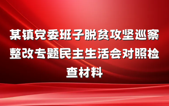 某镇党委班子脱贫攻坚巡察整改专题民主生活会对照检查材料