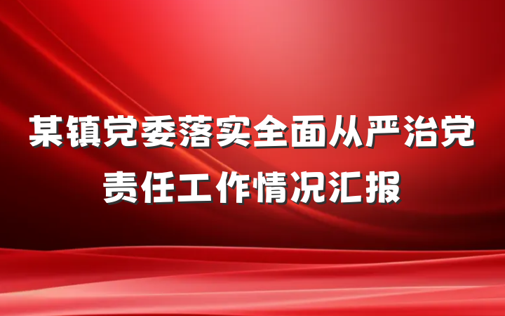 某镇党委落实全面从严治党责任工作情况汇报