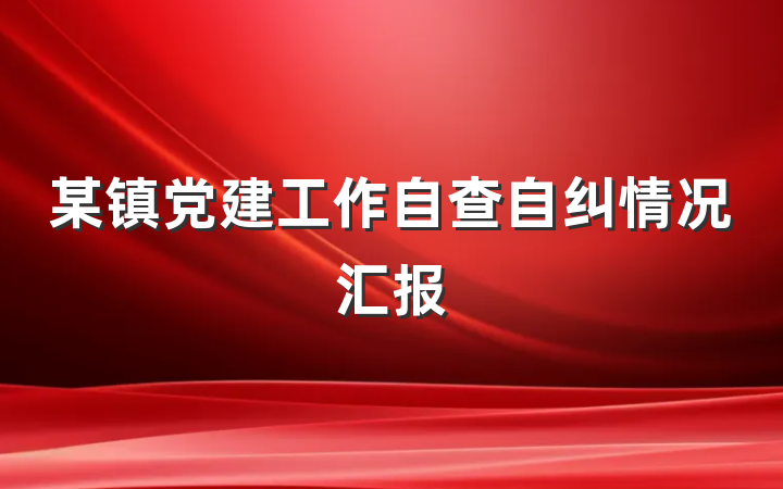 某镇党建工作自查自纠情况汇报
