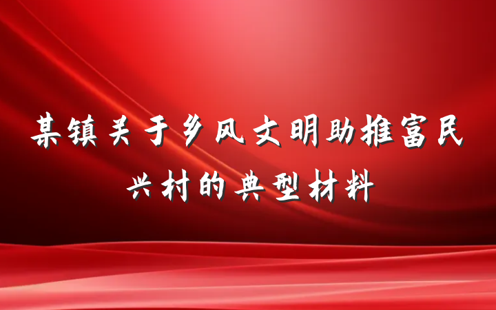 某镇关于乡风文明助推富民兴村的典型材料