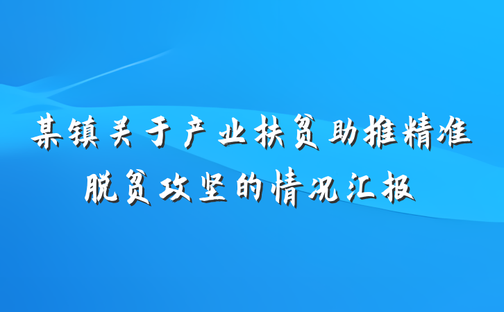 某镇关于产业扶贫助推精准脱贫攻坚的情况汇报