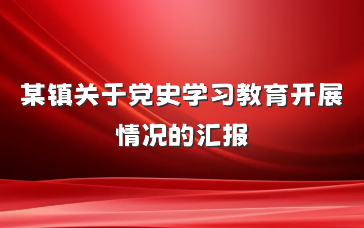 某镇关于党史学习教育开展情况的汇报