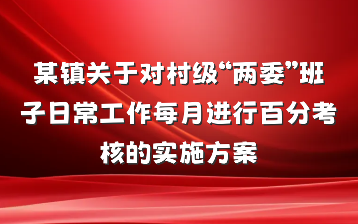 某镇关于对村级“两委”班子日常工作每月进行百分考核的实施方案