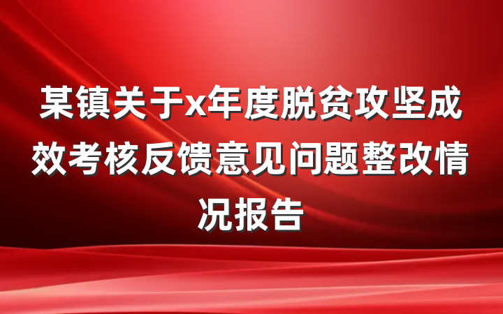 某镇关于x年度脱贫攻坚成效考核反馈意见问题整改情况报告