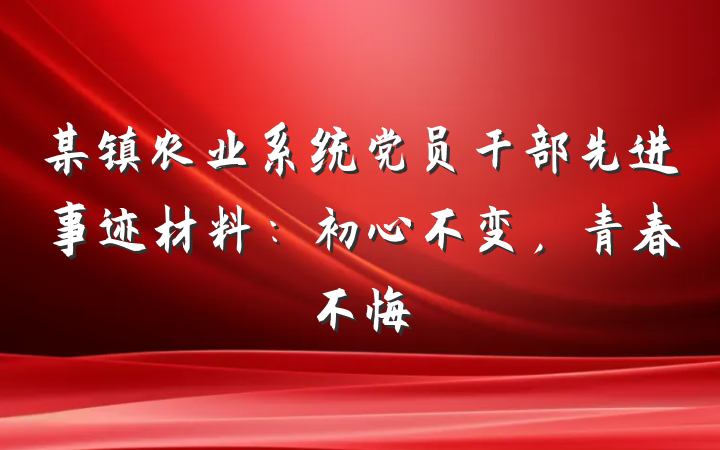 某镇农业系统党员干部先进事迹材料：初心不变，青春不悔