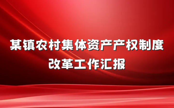 某镇农村集体资产产权制度改革工作汇报