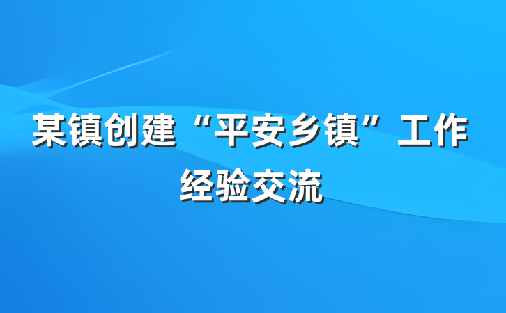 某镇创建“平安乡镇”工作经验交流