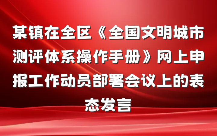 某镇在全区《全国文明城市测评体系操作手册》网上申报工作动员部署会议上的表态发言