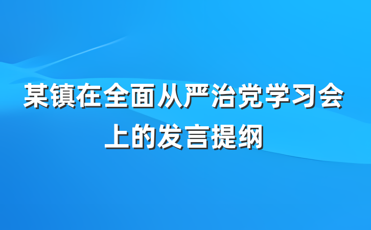 某镇在全面从严治党学习会上的发言提纲