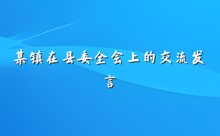 某镇在县委全会上的交流发言
