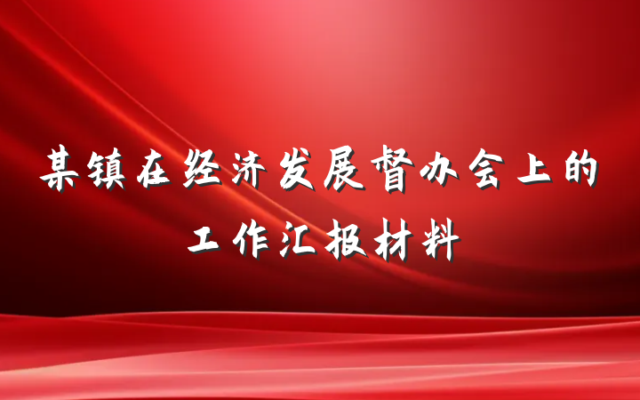 某镇在经济发展督办会上的工作汇报材料