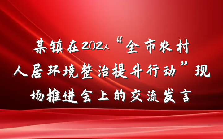 某镇在202x“全市农村人居环境整治提升行动”现场推进会上的交流发言