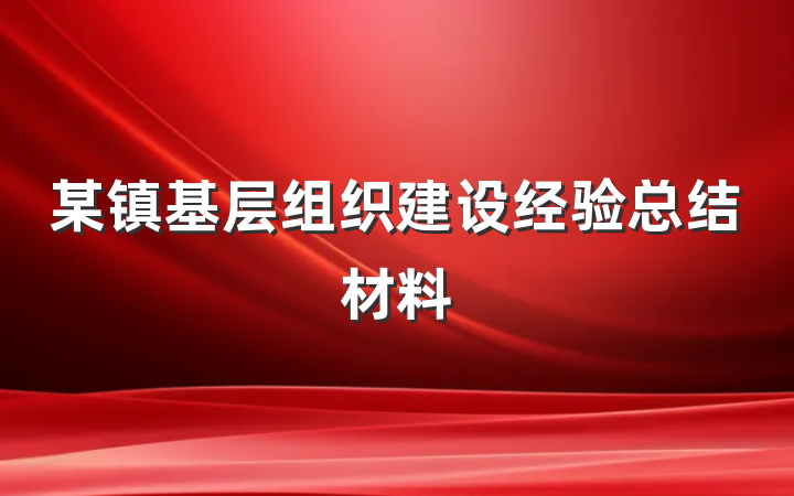 某镇基层组织建设经验总结材料