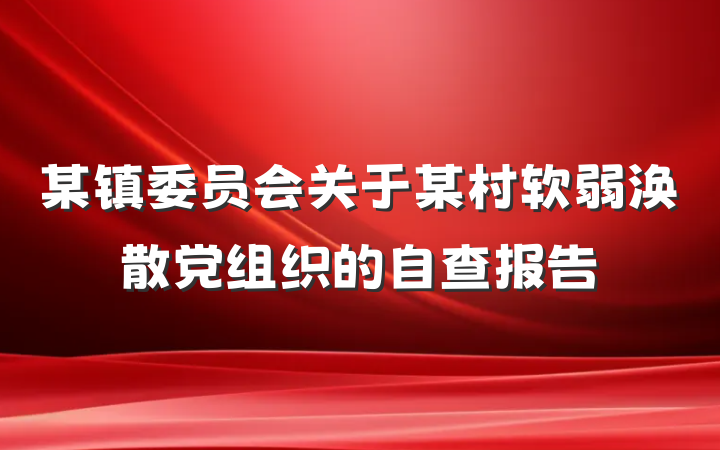 某镇委员会关于某村软弱涣散党组织的自查报告