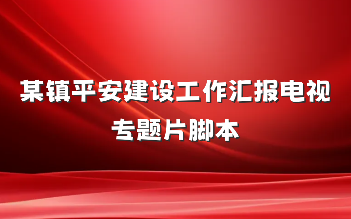 某镇平安建设工作汇报电视专题片脚本
