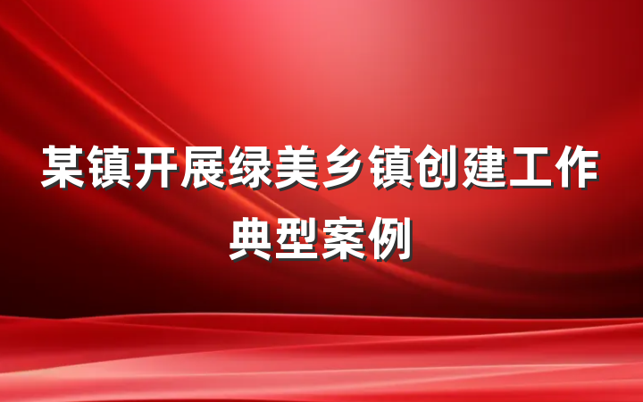 某镇开展绿美乡镇创建工作典型案例