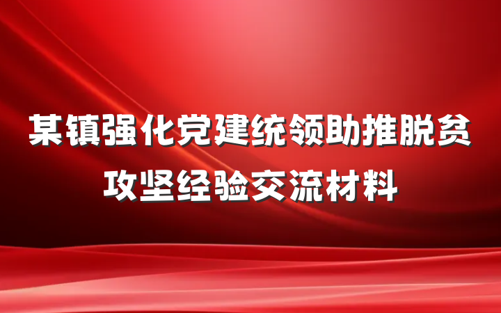 某镇强化党建统领助推脱贫攻坚经验交流材料