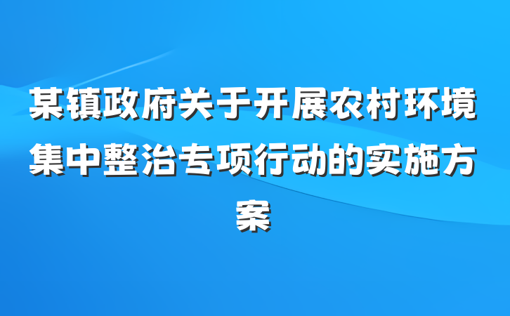 某镇政府关于开展农村环境集中整治专项行动的实施方案