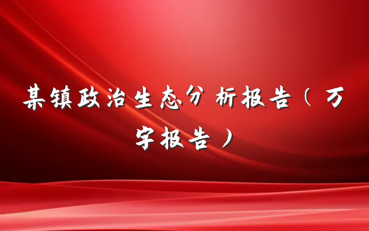 某镇政治生态分析报告（万字报告）