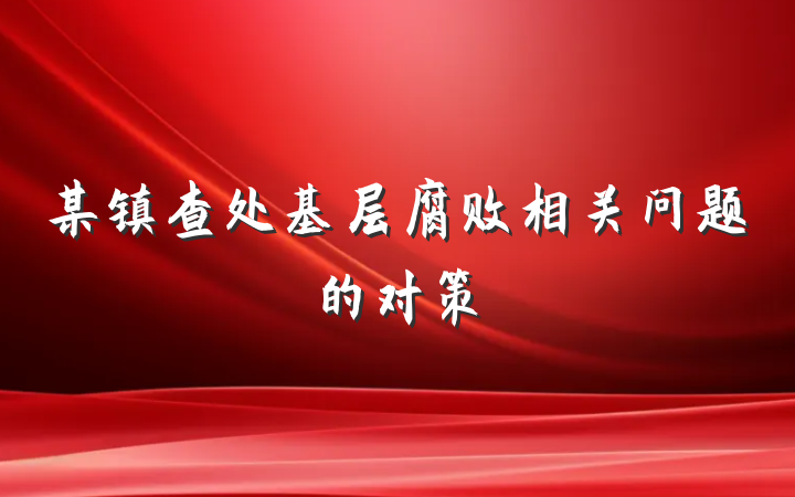 某镇查处基层腐败相关问题的对策