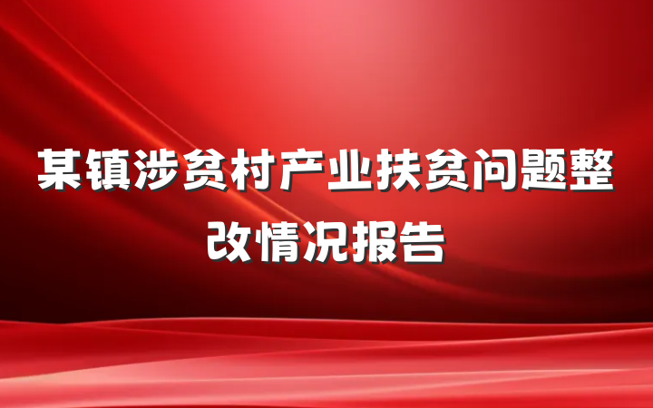 某镇涉贫村产业扶贫问题整改情况报告
