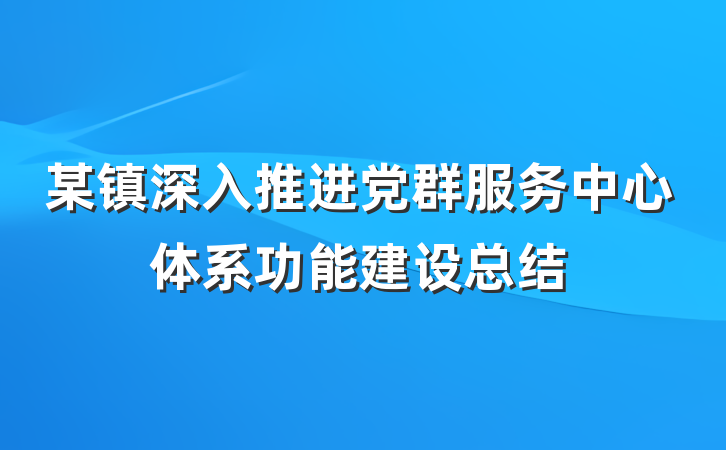 某镇深入推进党群服务中心体系功能建设总结
