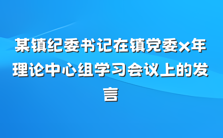 某镇纪委书记在镇党委x年理论中心组学习会议上的发言