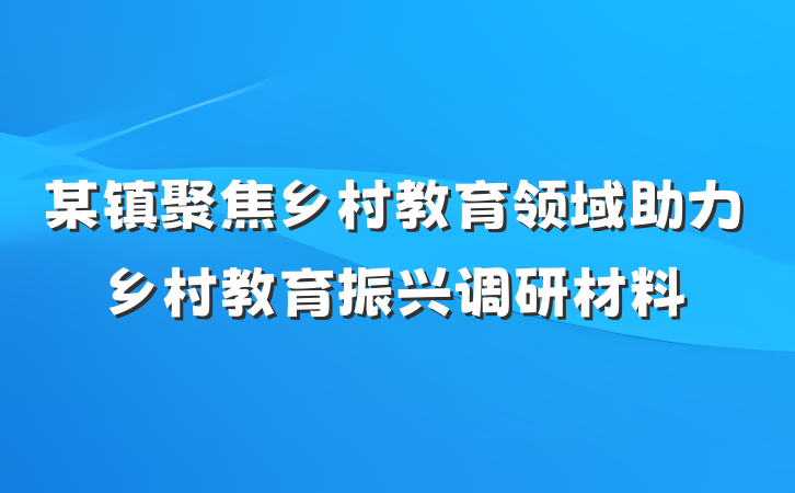 某镇聚焦乡村教育领域助力乡村教育振兴调研材料
