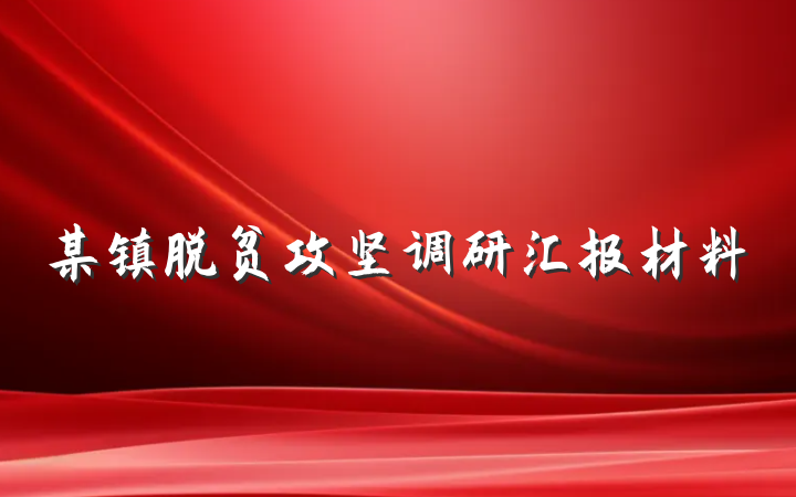 某镇脱贫攻坚调研汇报材料