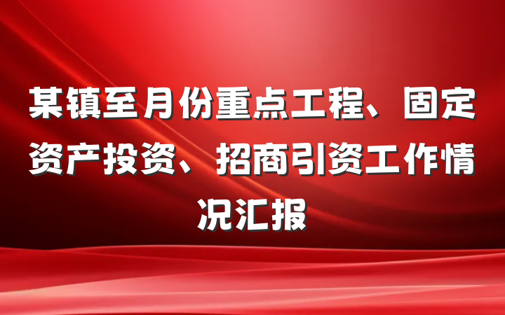 某镇至月份重点工程、固定资产投资、招商引资工作情况汇报