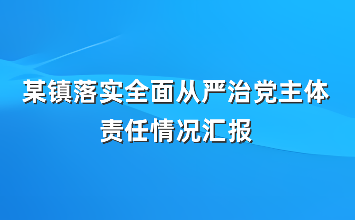 某镇落实全面从严治党主体责任情况汇报