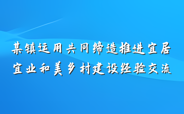 某镇运用共同缔造推进宜居宜业和美乡村建设经验交流