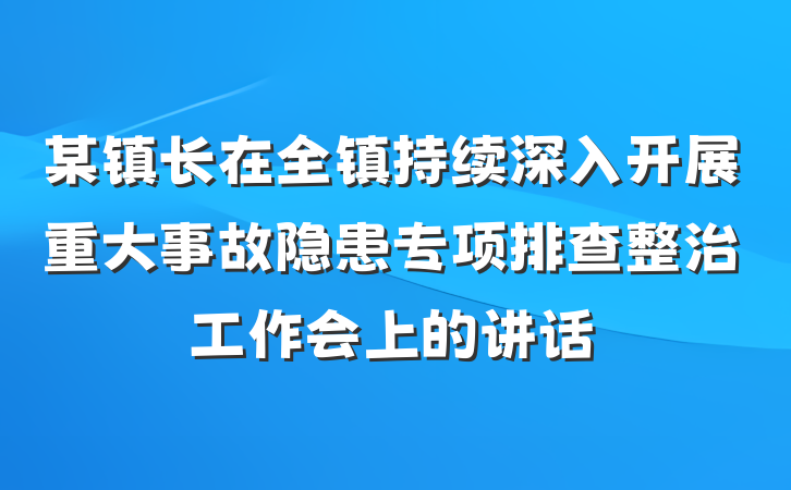 某镇长在全镇持续深入开展重大事故隐患专项排查整治工作会上的讲话