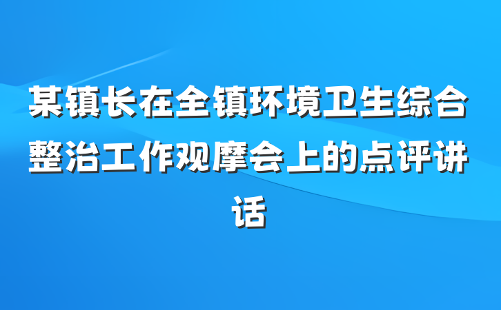 某镇长在全镇环境卫生综合整治工作观摩会上的点评讲话
