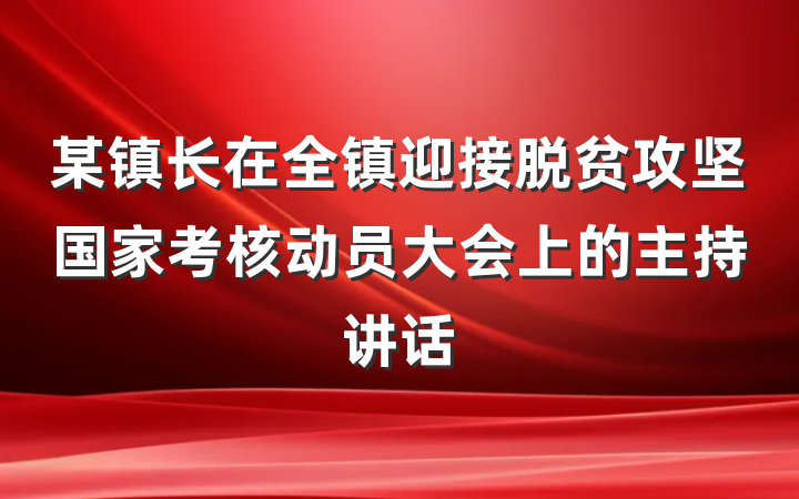 某镇长在全镇迎接脱贫攻坚国家考核动员大会上的主持讲话