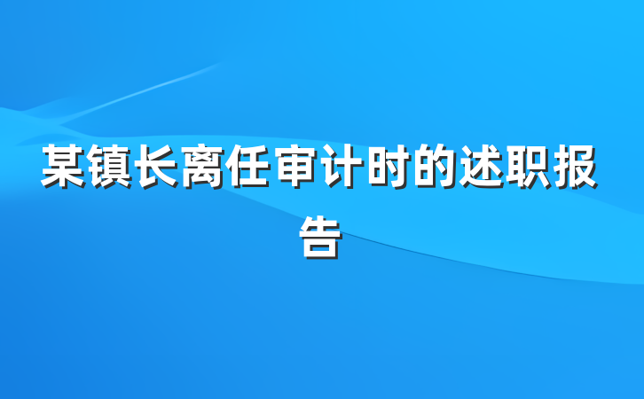 某镇长离任审计时的述职报告