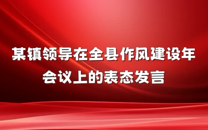 某镇领导在全县作风建设年会议上的表态发言