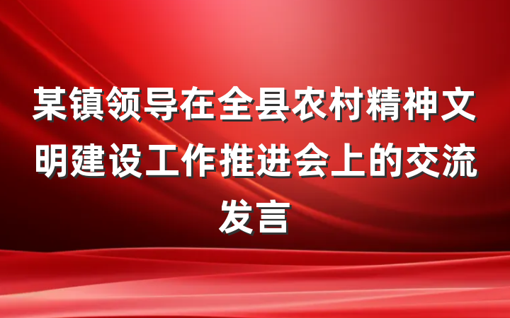某镇领导在全县农村精神文明建设工作推进会上的交流发言