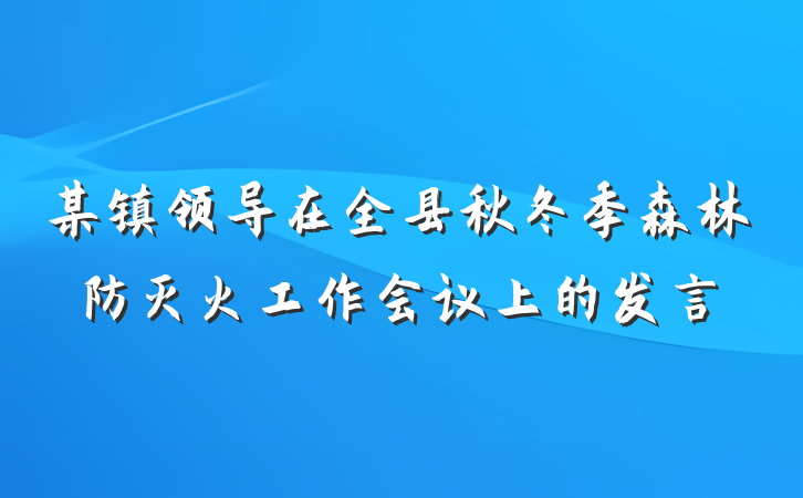 某镇领导在全县秋冬季森林防灭火工作会议上的发言