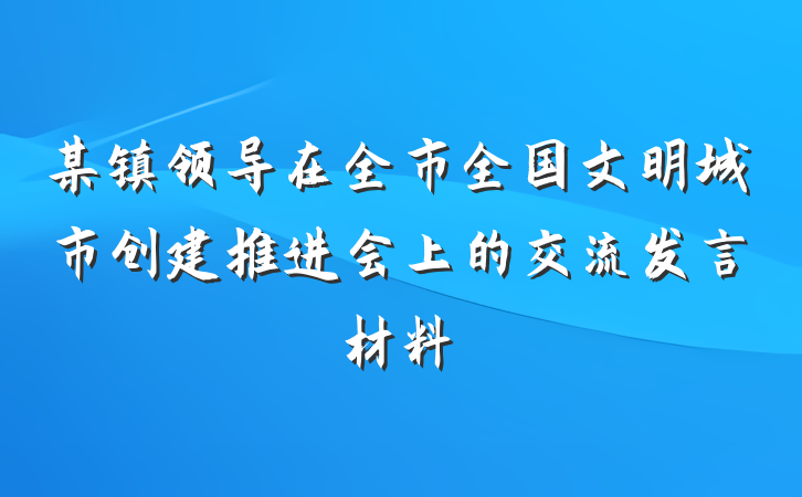 某镇领导在全市全国文明城市创建推进会上的交流发言材料