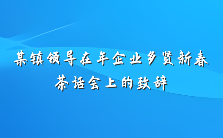 某镇领导在年企业乡贤新春茶话会上的致辞