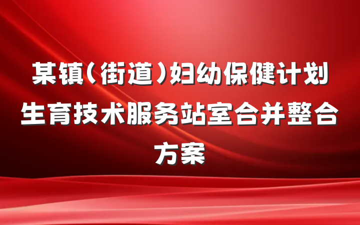 某镇（街道）妇幼保健计划生育技术服务站室合并整合方案